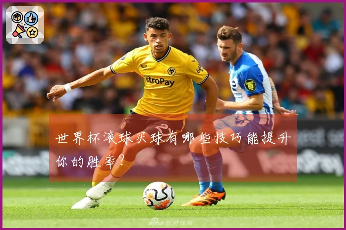 世界杯滚球买球有哪些技巧能提升你的胜率？