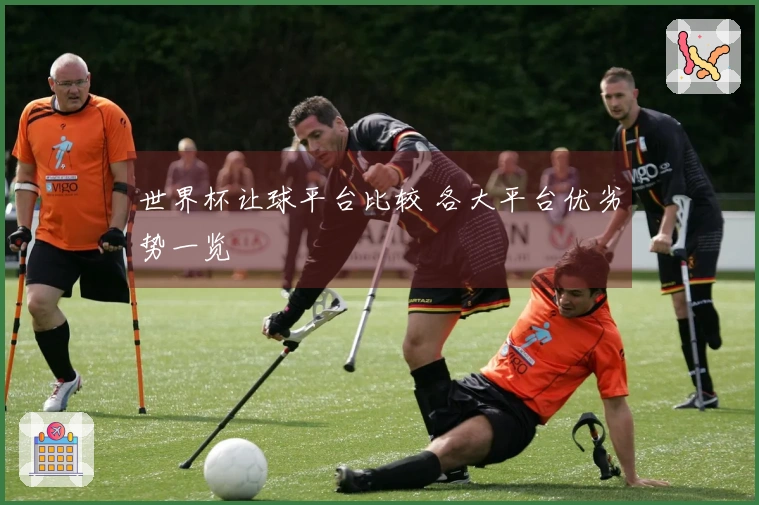 世界杯让球平台比较 各大平台优劣势一览